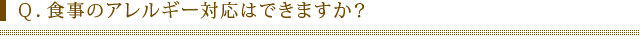 食事のアレルギー対応はできますか？