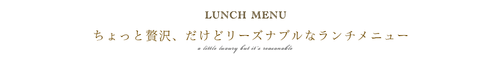 ちょっと贅沢、だけどリーズナブルなランチメニュー ちょっと贅沢、だけどリーズナブルなランチメニュー